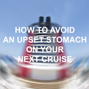 How to Avoid an Upset Stomach on your Next Cruise